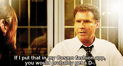 In a clip from The Other Guys, Allen (Will Ferrell) states, "If I put that in my Cosmo fashion app, you would probably get a D-." 