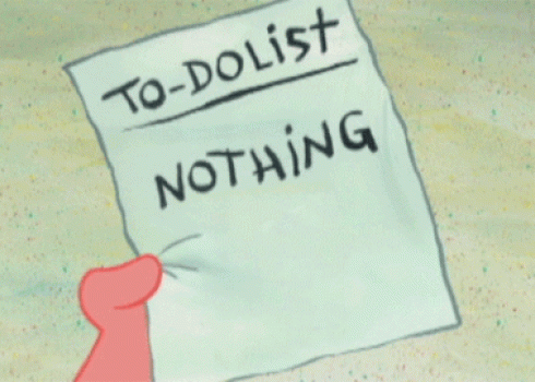 In a clip from Spongebob, Patrick crosses off the last item on his to-do list: nothing.